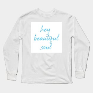 Hey Beautiful Soul Long Sleeve T-Shirt